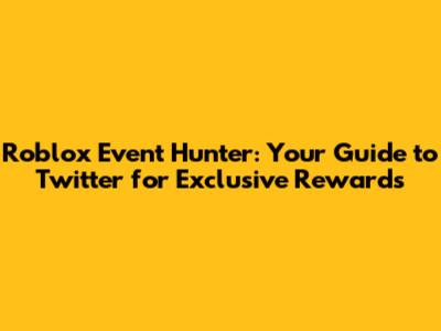 Roblox Event Hunter: Your Guide to Twitter for Exclusive Rewards