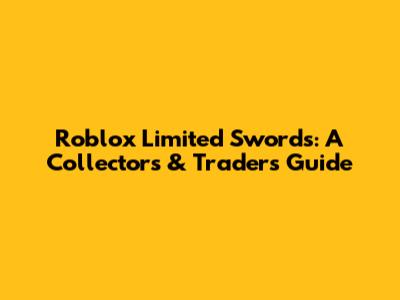 Roblox Limited Swords: A Collector's & Trader's Guide