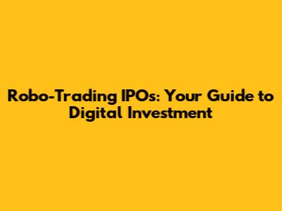 Robo-Trading IPOs: Your Guide to Digital Investment