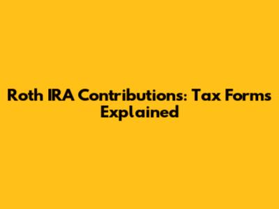 Roth IRA Contributions: Tax Forms Explained