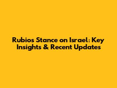 Rubio's Stance on Israel: Key Insights & Recent Updates