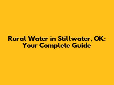 Rural Water in Stillwater, OK: Your Complete Guide