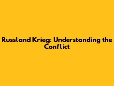 Russland Krieg: Understanding the Conflict