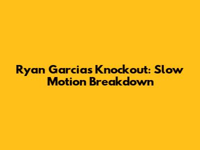 Ryan Garcia's Knockout: Slow Motion Breakdown