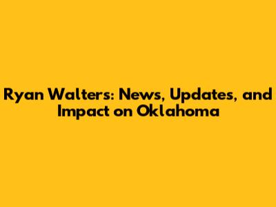 Ryan Walters: News, Updates, and Impact on Oklahoma