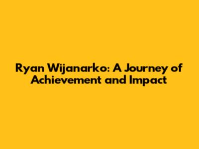 Ryan Wijanarko: A Journey of Achievement and Impact