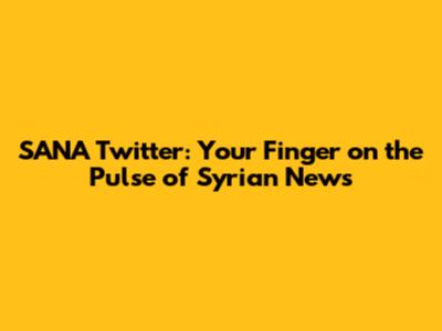 SANA Twitter: Your Finger on the Pulse of Syrian News