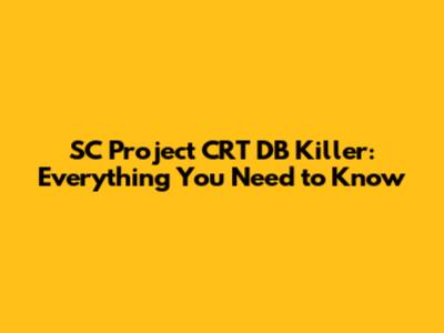 SC Project CRT DB Killer: Everything You Need to Know
