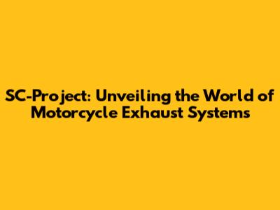 SC-Project: Unveiling the World of Motorcycle Exhaust Systems