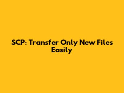 SCP: Transfer Only New Files Easily