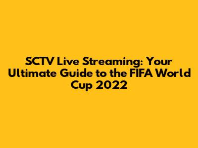 SCTV Live Streaming: Your Ultimate Guide to the FIFA World Cup 2022