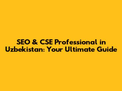 SEO & CSE Professional in Uzbekistan: Your Ultimate Guide
