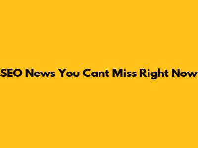 SEO News You Can't Miss Right Now