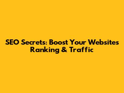 SEO Secrets: Boost Your Website's Ranking & Traffic