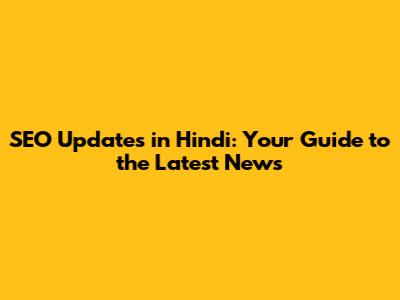 SEO Updates in Hindi: Your Guide to the Latest News