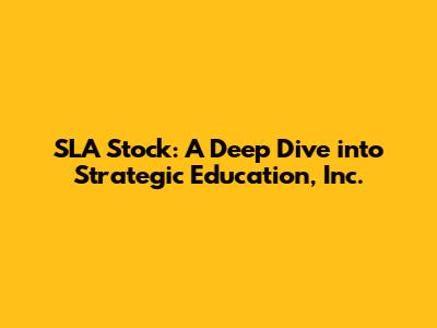 SLA Stock: A Deep Dive into Strategic Education, Inc.
