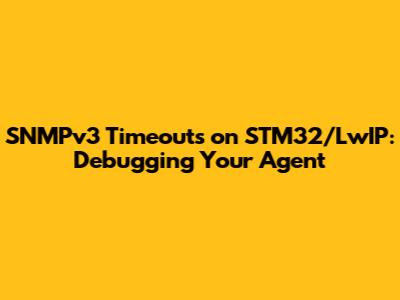 SNMPv3 Timeouts on STM32/LwIP: Debugging Your Agent