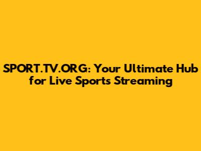 SPORT.TV.ORG: Your Ultimate Hub for Live Sports Streaming