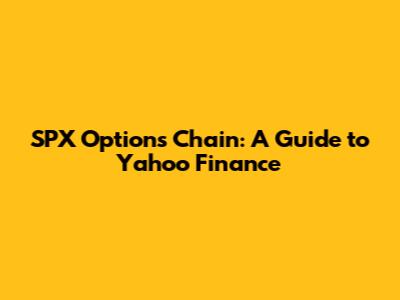 SPX Options Chain: A Guide to Yahoo Finance