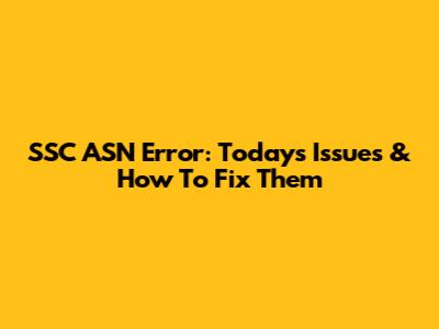 SSC ASN Error: Today's Issues & How To Fix Them