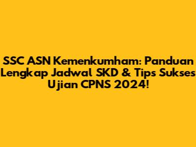 SSC ASN Kemenkumham: Panduan Lengkap Jadwal SKD & Tips Sukses Ujian CPNS 2024!