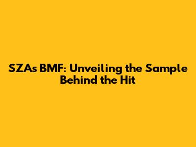 SZA's BMF: Unveiling the Sample Behind the Hit