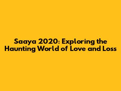 Saaya 2020: Exploring the Haunting World of Love and Loss