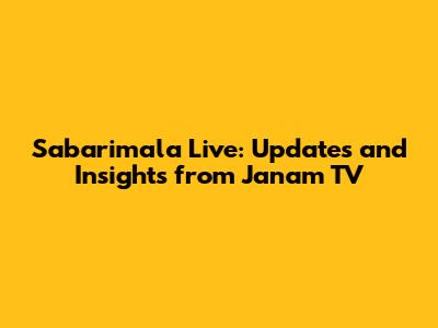 Sabarimala Live: Updates and Insights from Janam TV