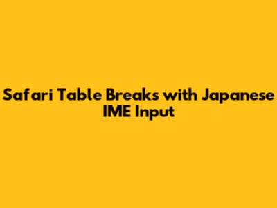 Safari Table Breaks with Japanese IME Input