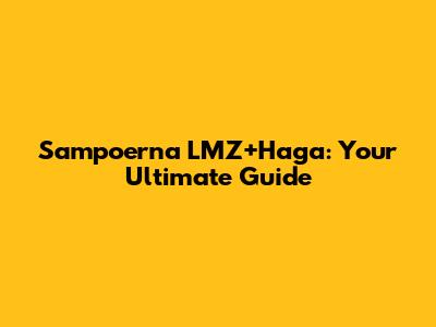 Sampoerna LMZ+Haga: Your Ultimate Guide