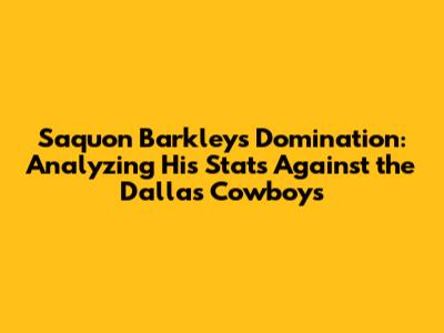 Saquon Barkley's Domination: Analyzing His Stats Against the Dallas Cowboys