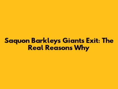 Saquon Barkley's Giants Exit: The Real Reasons Why