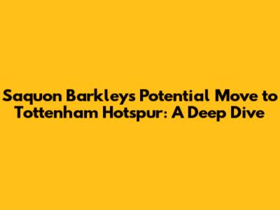 Saquon Barkley's Potential Move to Tottenham Hotspur: A Deep Dive