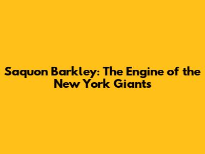 Saquon Barkley: The Engine of the New York Giants
