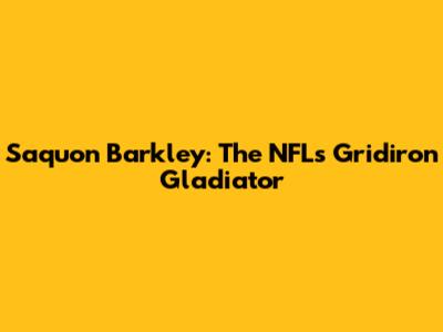 Saquon Barkley: The NFL's Gridiron Gladiator