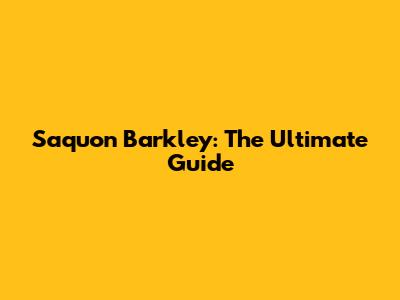 Saquon Barkley: The Ultimate Guide