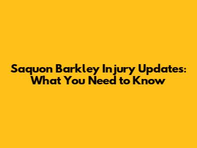 Saquon Barkley Injury Updates: What You Need to Know