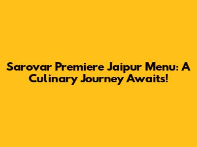 Sarovar Premiere Jaipur Menu: A Culinary Journey Awaits!