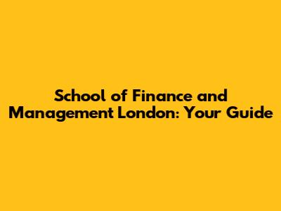 School of Finance and Management London: Your Guide