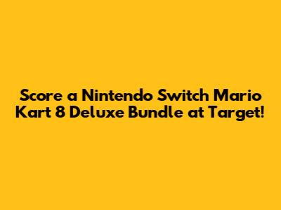 Score a Nintendo Switch Mario Kart 8 Deluxe Bundle at Target!