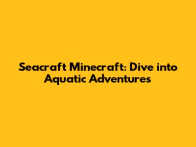 Seacraft Minecraft: Dive into Aquatic Adventures