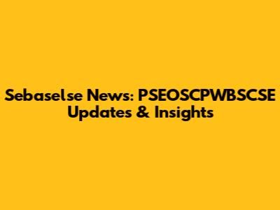 Sebaselse News: PSEOSCPWBSCSE Updates & Insights