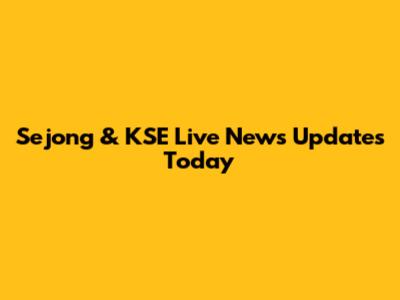 Sejong & KSE Live News Updates Today