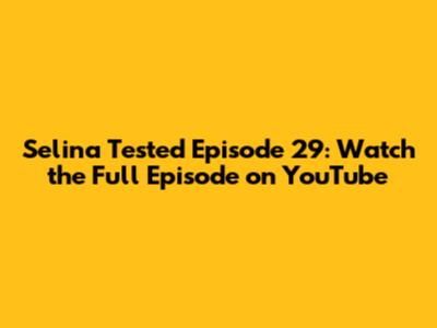 Selina Tested Episode 29: Watch the Full Episode on YouTube