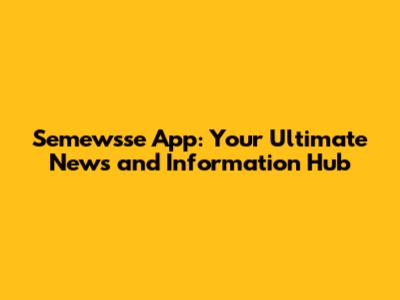 Semewsse App: Your Ultimate News and Information Hub