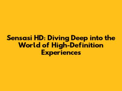 Sensasi HD: Diving Deep into the World of High-Definition Experiences