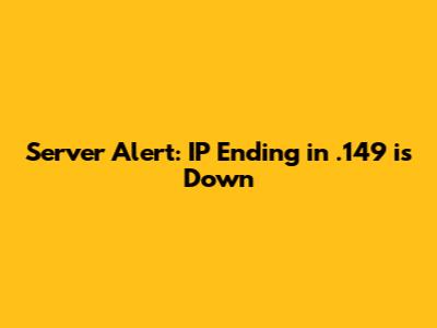 Server Alert: IP Ending in .149 is Down