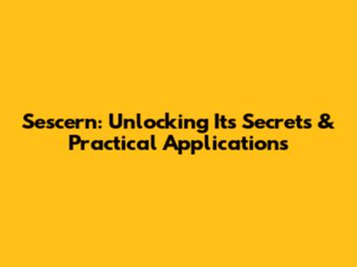 Sescern: Unlocking Its Secrets & Practical Applications