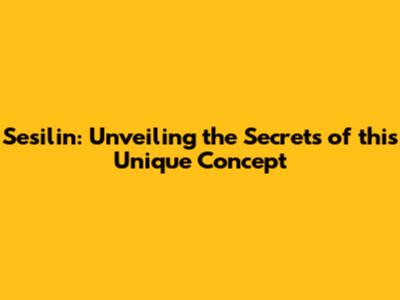 Sesilin: Unveiling the Secrets of this Unique Concept