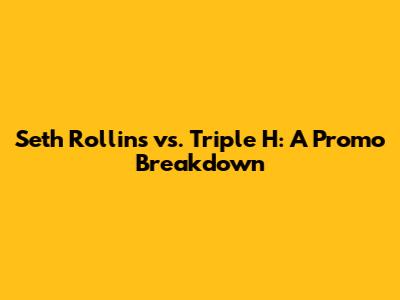 Seth Rollins vs. Triple H: A Promo Breakdown
